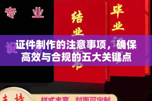 休宁证件制作的注意事项，确保高效与合规的五大关键点