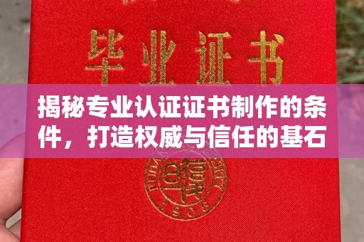 休宁揭秘专业认证证书制作的条件，打造权威与信任的基石