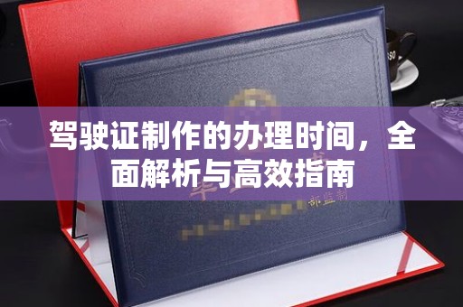 休宁驾驶证制作的办理时间，全面解析与高效指南