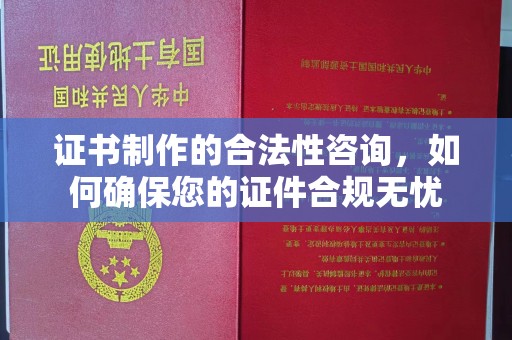 休宁证书制作的合法性咨询，如何确保您的证件合规无忧