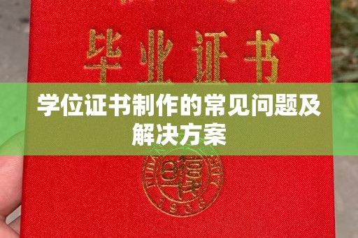 休宁学位证书制作的常见问题及解决方案